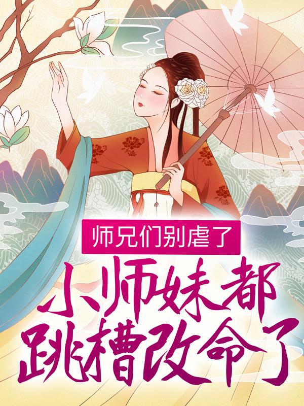 师兄们别虐了，小师妹都跳槽改命了！全文