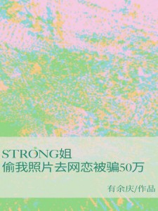 《strong姐偷我照片去网恋被骗50万》苏汐李浣全本在线阅读