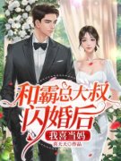 《和霸总大叔闪婚后，我喜当妈》完结版精彩阅读_《和霸总大叔闪婚后，我喜