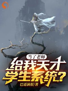 《当了老师，给我天才学生系统？》完结版在线阅读_《当了老师，给我天才学生系统？》最新章节目录