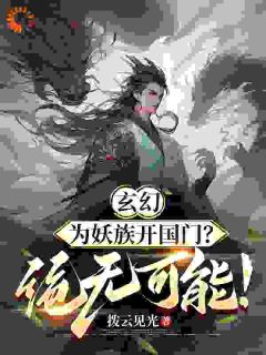 《玄幻：为妖族开国门？绝无可能！》小说全文免费阅读_《玄幻：为妖族开国门？绝无可能！》最新章节目录