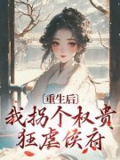 《重生后，我拐个权贵狂虐侯府》小说章节目录在线阅读_姜虞晚陆林轩小说全